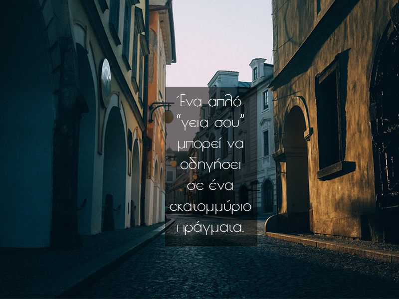 “Ένα απλό “γεια σου” μπορεί να οδηγήσει σε ένα εκατομμύριο πράγματα”